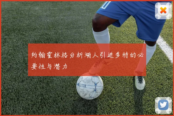 约翰霍林格分析湖人引进多特的必要性与潜力